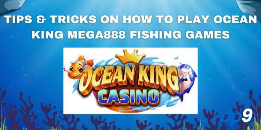Winning Tips & Tricks on How To Play Ocean King Mega888 Fishing Games