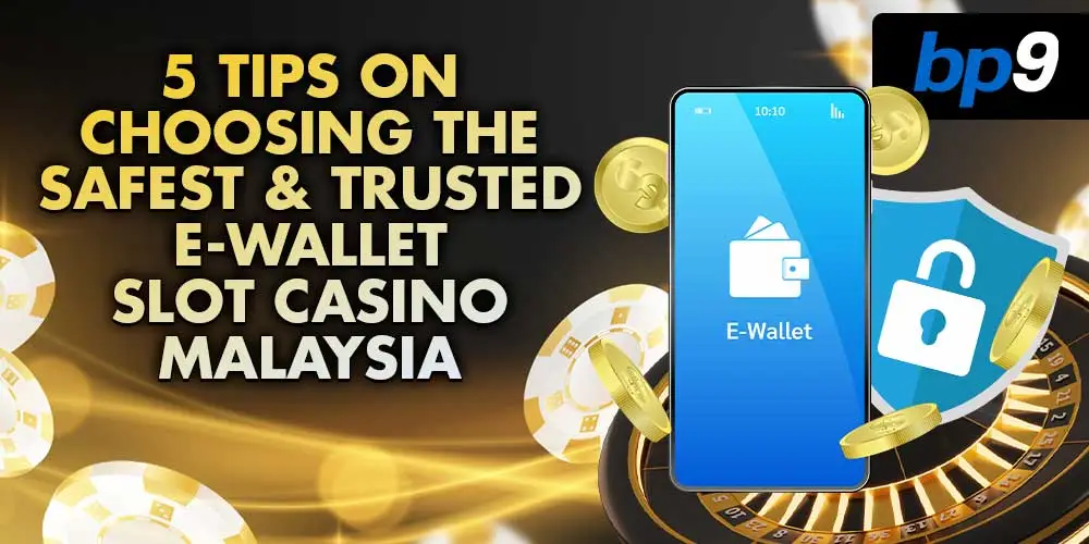 5 Tips on Choosing The Safest & Trusted Ewallet Slot Casino Malaysia